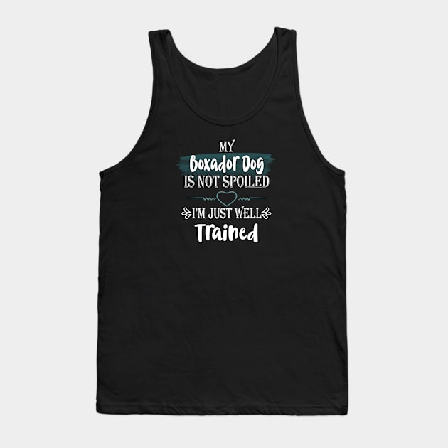 My Boxador dog is not spoiled I'm just well trained Tank Top by artsytee